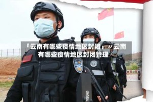 「云南有哪些疫情地区封闭」〃云南有哪些疫情地区封闭管理