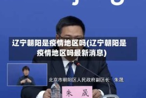辽宁朝阳是疫情地区吗(辽宁朝阳是疫情地区吗最新消息)