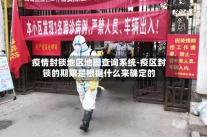 疫情封锁地区地图查询系统-疫区封锁的期限是根据什么来确定的
