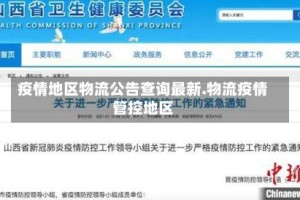 疫情地区物流公告查询最新.物流疫情管控地区
