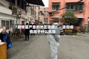 「疫情最严重的地区德阳」〃德阳疫情属于什么风险