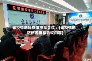 无疫情地区旅游推荐会议︰(无疫情地区旅游推荐会议内容)