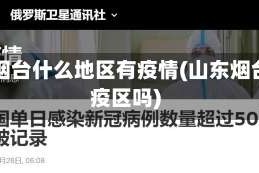 山东烟台什么地区有疫情(山东烟台市疫区吗)