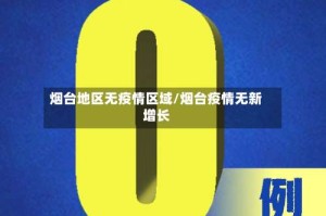烟台地区无疫情区域/烟台疫情无新增长