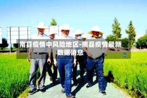 南县疫情中风险地区-南县疫情最新数据消息