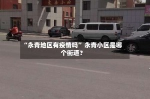“永青地区有疫情吗” 永青小区是哪个街道？