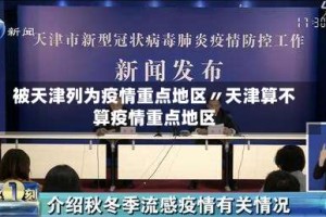 被天津列为疫情重点地区〃天津算不算疫情重点地区