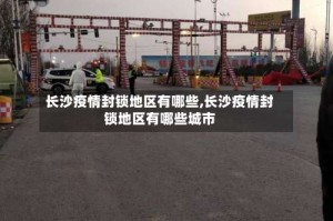 长沙疫情封锁地区有哪些,长沙疫情封锁地区有哪些城市