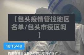 【包头疫情管控地区名单/包头市疫区吗】