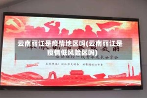 云南丽江是疫情地区吗(云南丽江是疫情低风险区吗)