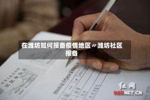 在潍坊如何报备疫情地区〃潍坊社区报备