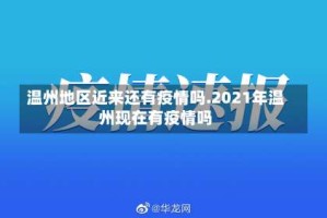 温州地区近来还有疫情吗.2021年温州现在有疫情吗