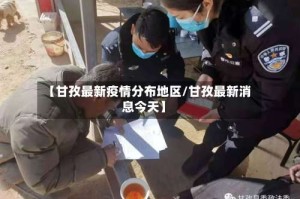 【甘孜最新疫情分布地区/甘孜最新消息今天】