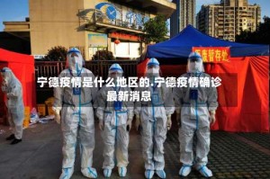 宁德疫情是什么地区的.宁德疫情确诊最新消息
