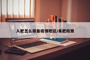 入肥怎么报备疫情地区/来肥政策