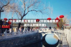 什刹海地区疫情管理︰(什刹海疫情封闭什么时候开放)