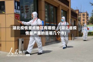 湖北疫情重点地区有哪些︰(湖北省疫情最严重的是哪几个市)