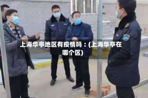 上海华亭地区有疫情吗︰(上海华亭在哪个区)