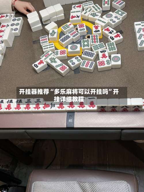开挂器推荐“多乐麻将可以开挂吗”开挂详细教程-第3张图片