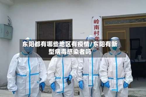 东阳都有哪些地区有疫情/东阳有新型病毒感染者吗-第1张图片