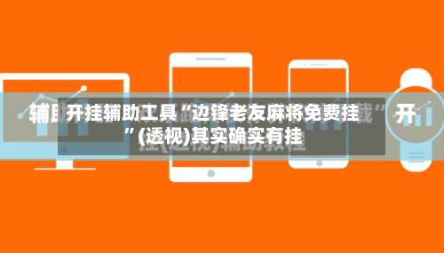 开挂辅助工具“边锋老友麻将免费挂	”(透视)其实确实有挂-第2张图片