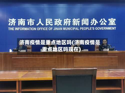 济南疫情是重点地区吗(济南疫情是重点地区吗现在)-第2张图片