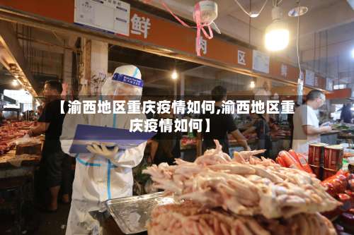 【渝西地区重庆疫情如何,渝西地区重庆疫情如何】-第2张图片