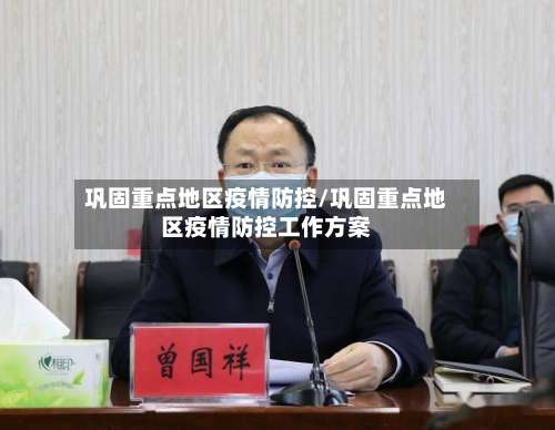 巩固重点地区疫情防控/巩固重点地区疫情防控工作方案-第2张图片