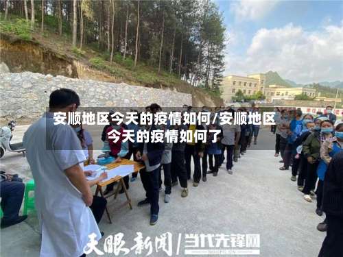 安顺地区今天的疫情如何/安顺地区今天的疫情如何了-第1张图片