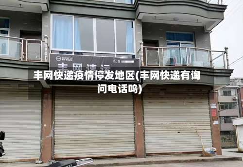 丰网快递疫情停发地区(丰网快递有询问电话呜)-第1张图片