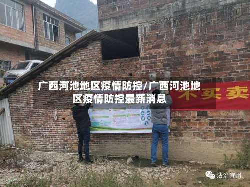 广西河池地区疫情防控/广西河池地区疫情防控最新消息-第1张图片