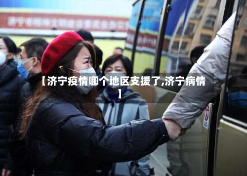 【济宁疫情哪个地区支援了,济宁病情】-第1张图片