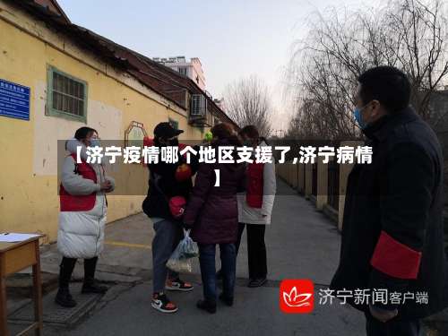 【济宁疫情哪个地区支援了,济宁病情】-第2张图片
