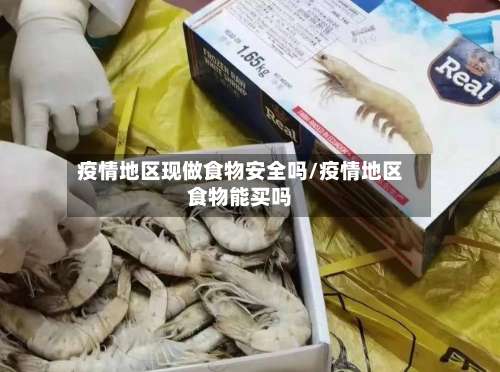 疫情地区现做食物安全吗/疫情地区食物能买吗-第2张图片