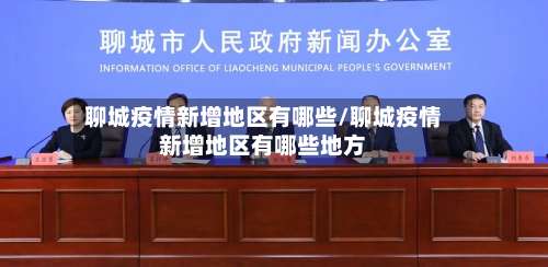 聊城疫情新增地区有哪些/聊城疫情新增地区有哪些地方-第1张图片