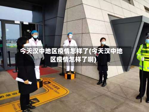 今天汉中地区疫情怎样了(今天汉中地区疫情怎样了啊)-第1张图片