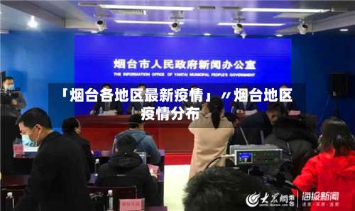 「烟台各地区最新疫情」〃烟台地区疫情分布-第2张图片