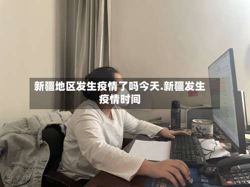 新疆地区发生疫情了吗今天.新疆发生疫情时间-第1张图片