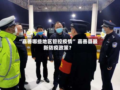 “嘉善哪些地区管控疫情” 嘉善县最新防疫政策？-第2张图片