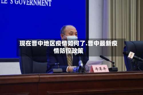现在晋中地区疫情如何了.晋中最新疫情防控政策-第1张图片