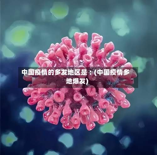 中国疫情的多发地区是︰(中国疫情多地爆发)-第3张图片
