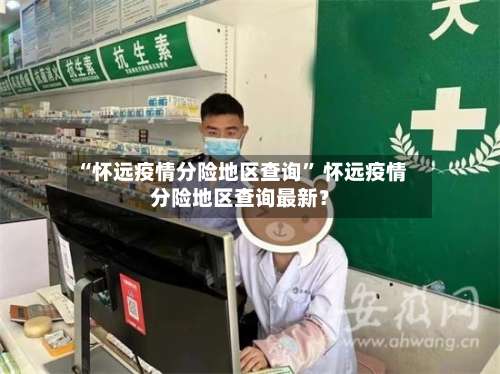 “怀远疫情分险地区查询” 怀远疫情分险地区查询最新？-第1张图片