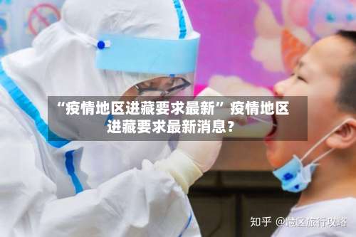 “疫情地区进藏要求最新” 疫情地区进藏要求最新消息？-第3张图片