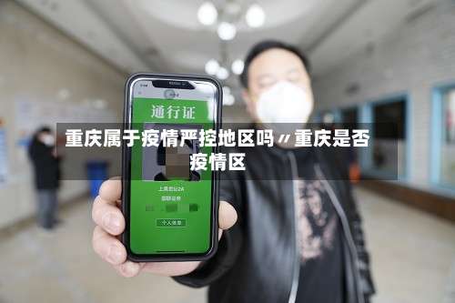 重庆属于疫情严控地区吗〃重庆是否疫情区-第2张图片