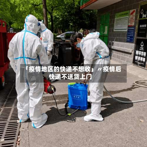 「疫情地区的快递不想收」〃疫情后快递不送货上门-第1张图片
