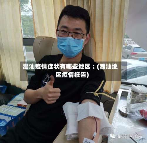 潮汕疫情症状有哪些地区︰(潮汕地区疫情报告)-第2张图片