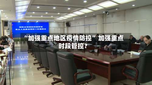 “加强重点地区疫情防控” 加强重点时段管控？-第2张图片
