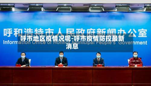 呼市地区疫情况呢-呼市疫情防控最新消息-第2张图片