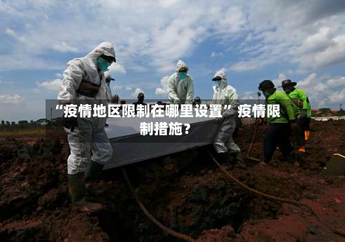 “疫情地区限制在哪里设置” 疫情限制措施？-第1张图片