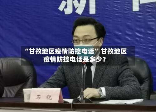 “甘孜地区疫情防控电话	” 甘孜地区疫情防控电话是多少？-第2张图片